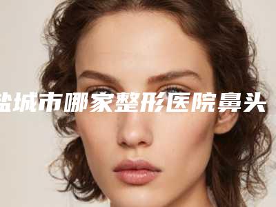 盐城市哪家整形医院鼻头角栓做的比较好(盐城嘉人美迹医疗美容门诊有名收费价格不贵)