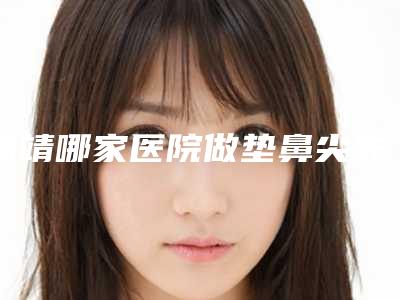 曲靖哪家医院做垫鼻尖失败修复正规？排名前三安姬尔、华美美莱、百妆惠都有