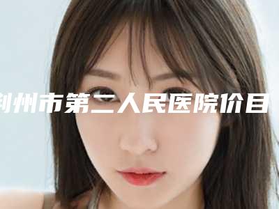 荆州市第二人民医院价目表新年版全新上线附除狐臭案例