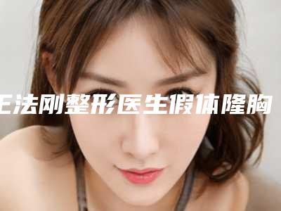 王法刚整形医生假体隆胸切口大选择不亏-山东省立医院美容整形