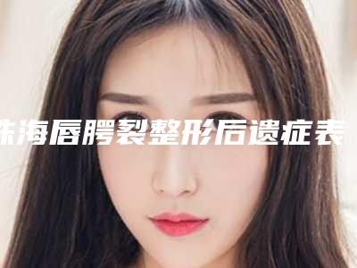珠海唇腭裂整形后遗症表现是什么