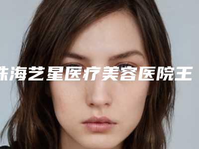 珠海艺星医疗美容医院王婷婷医生,夏琼平医生临床经验多