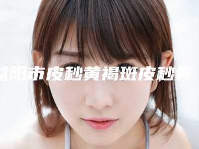 益阳市皮秒黄褐斑皮秒黄褐斑收费明细2025年一览-近8个月均价为8992元