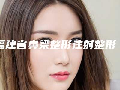 福建省鼻梁整形注射整形医生哪几位技术好-富士森良辅医生实力领衔榜首