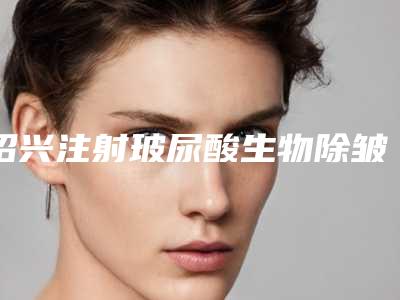 绍兴注射玻尿酸生物除皱手术的价格是多少呢