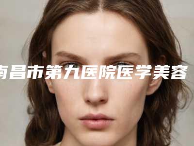 南昌市第九医院医学美容整形科价格(价目)热门项目及分享附膨体隆胸取出假体案例