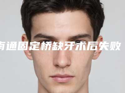南通固定桥缺牙术后失败修复的适应人群