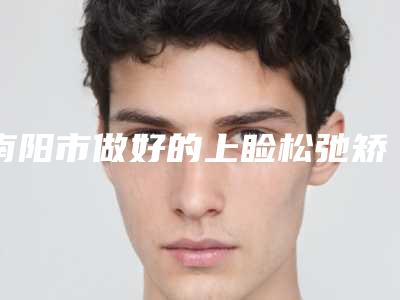 南阳市做好的上睑松弛矫正术医生(闫静医生口碑特色盘点)
