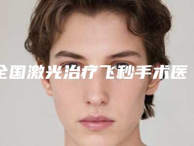 全国激光治疗飞秒手术医院上榜名单前十新版推荐-扒一扒医生