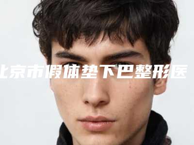 北京市假体垫下巴整形医生排行榜top10哪个便宜又好-丁波医生做的好吗