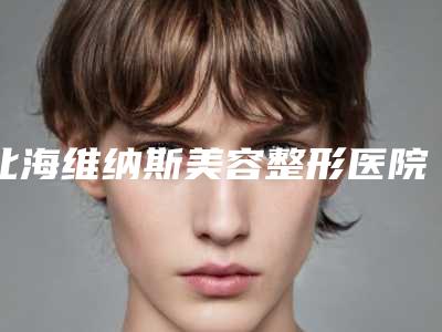 北海维纳斯美容整形医院怎么样-推荐林智鹏医生,杨云霞医生,吕金陵医生