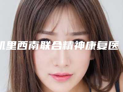 凯里西南联合精神康复医院,贵州纯美医疗美容诊所你更喜欢哪一家