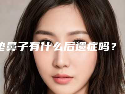 垫鼻子有什么后遗症吗？_垫鼻子多久才能做面膜