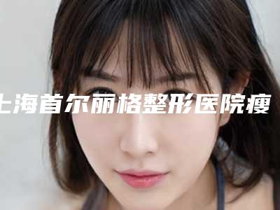 上海首尔丽格整形医院瘦脸除皱案例分享亲测变化细节一览
