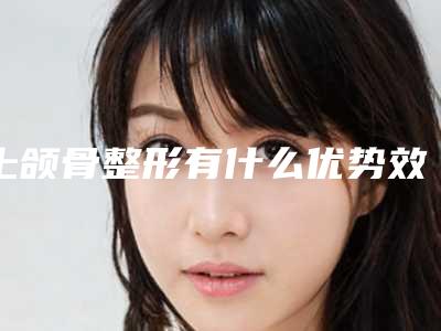 上颌骨整形有什么优势效果「上颌骨整形效果究竟能持续多久」