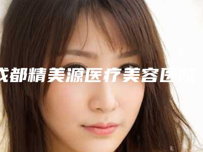 成都精美源医疗美容医院(眼部美容整形科)