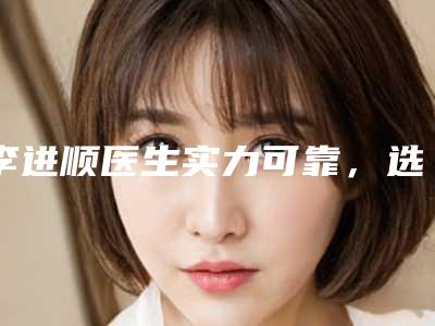 李进顺医生实力可靠,选就对了-白银市第一人民医院烧伤整形美容科