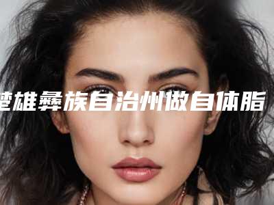 楚雄彝族自治州做自体脂肪丰胸美容手术医生上榜清单强榜前10位独个发布(张自艳医生怎么选)
