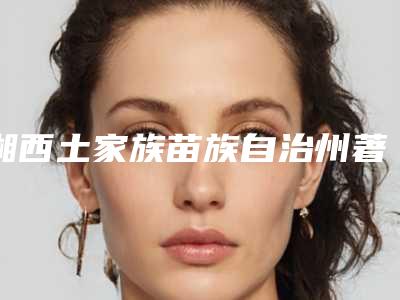 湘西土家族苗族自治州著名矫正下颌角医院哪家好呢-湘西自治州人民医院(吉首大学第一附属医院)市立医