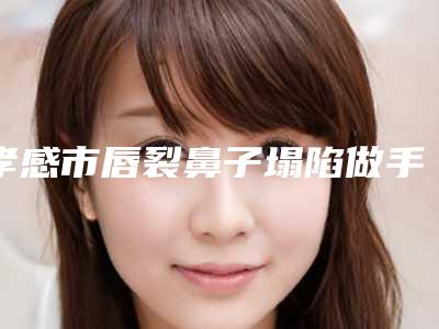 孝感市唇裂鼻子塌陷做手术专业医院-孝南区缘临医疗美容诊所收费标准不贵