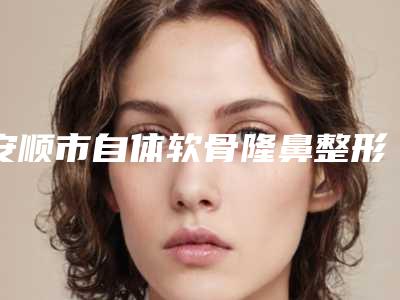 安顺市自体软骨隆鼻整形医生排名榜口碑实力名单-程晓唯医生入围专家详细介绍