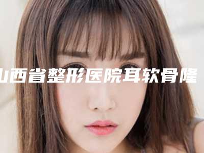 山西省整形医院耳软骨隆鼻鼻子歪修复-太原媚颜整形门诊部名气实力在线盘点