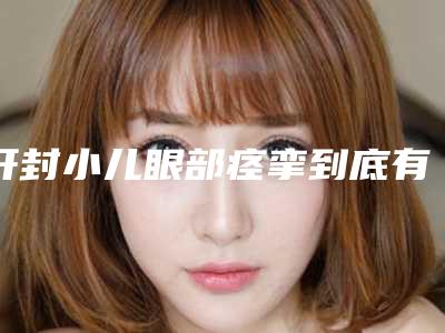 开封小儿眼部痉挛到底有哪些后遗症呢