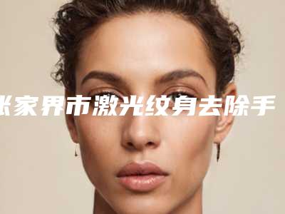 张家界市激光纹身去除手术整形医院(张家界依莱美医疗美容诊所门实力新秀登场)
