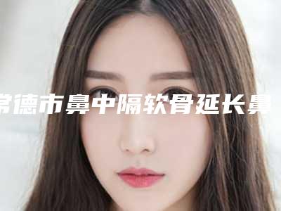 常德市鼻中隔软骨延长鼻小柱价格表2025新版出炉-常德市鼻中隔软骨延长鼻小柱均价为17554元