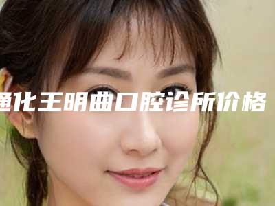 通化王明曲口腔诊所价格价位表一览全新上线-附轻微牙龈萎缩案例