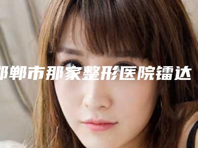 邯郸市那家整形医院镭达光祛斑好-邯郸育萱医疗美容诊所技术特色价格大不一样