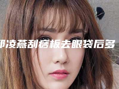 邱凌燕刮痧板去眼袋后多久有效果