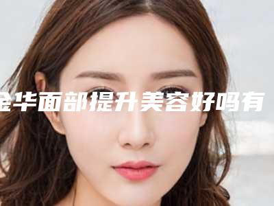 金华面部提升美容好吗有副作用吗