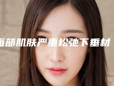 面部肌肤严重松弛下垂材料可能导致的副作用