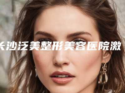 长沙泛美整形美容医院激光眼角皱纹祛除一般需要费用是多少