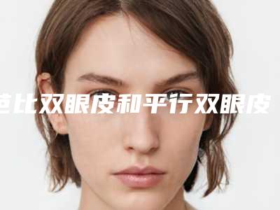 芭比双眼皮和平行双眼皮的区别(平行双眼皮好看还是芭比双眼皮好看)