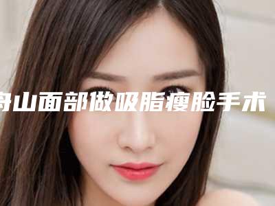 舟山面部做吸脂瘦脸手术后可能会有哪些后遗症
