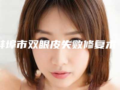 蚌埠市双眼皮失败修复术医生口碑排行前十新鲜出炉-王茜珂医生上榜各个实力不俗