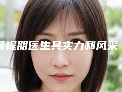 薛提朋医生具实力和风采-济南艺星整形美容医院