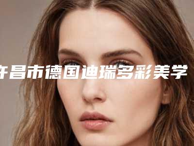 许昌市德国迪瑞多彩美学全瓷牙冠多少钱-许昌市德国迪瑞多彩美学全瓷牙冠医院在榜清单哪个医生做整形好