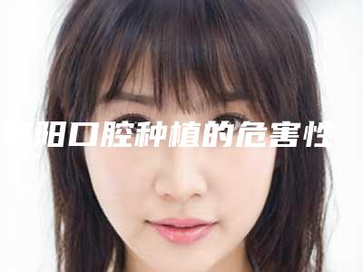 襄阳口腔种植的危害性