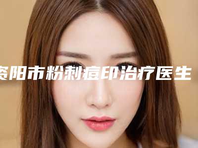 资阳市粉刺痘印治疗医生上榜清单前十强名单大全-罗德丰医生个个实力强横