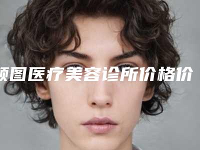 颜图医疗美容诊所价格价位表新曝光附梨脸磨骨案例