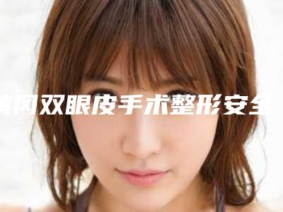 黄冈双眼皮手术整形安全健康的办法