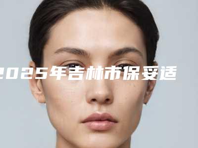 2025年吉林市保妥适瘦脸针瘦脸医院排名榜前十佳哪个权威(高新蓝天医疗美容门诊部实力圈粉)