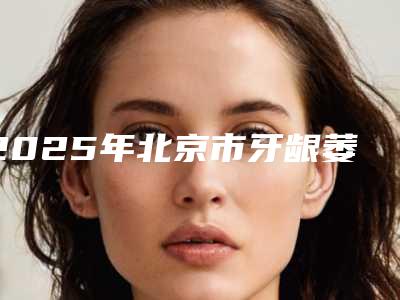 2025年北京市牙龈萎缩黑三角医院排名前十都是技术流派-北京市牙龈萎缩黑三角口腔医院