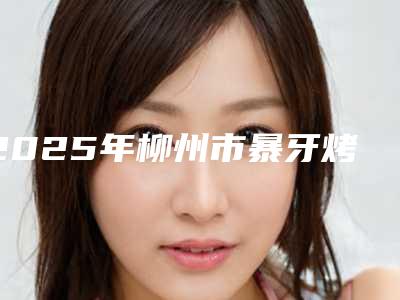 2025年柳州市暴牙烤瓷牙医院五强名单曝光-顶顶牙艺口腔门诊部便宜又好