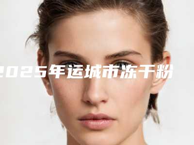 2025年运城市冻干粉去眼袋医院在榜清单值得选择(运城莉俪熊医疗美容诊所优质医美口碑推荐)